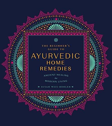 The Beginner's Guide to Ayurvedic Home Remedies: Ancient Healing for Modern Life