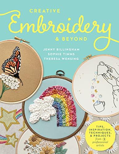 Creative Embroidery and Beyond: Tips, Inspiration, Techniques, and Projects From Professional Artists