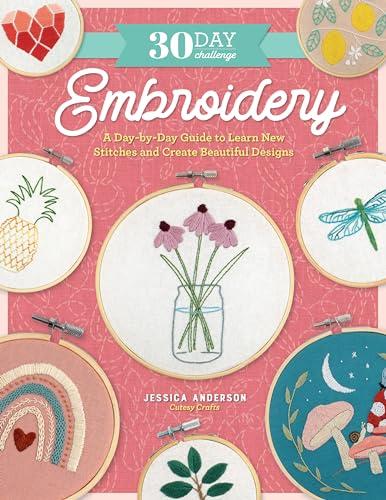 Embroidery: A Day-by-Day Guide to Learn New Stitches and Create Beautiful Designs (30 Day Challenge)