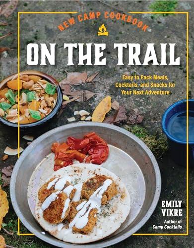 New Camp Cookbook on the Trail: Easy-to-Pack Meals, Cocktails, and Snacks for Your Next Adventure