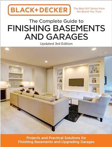 Black and Decker The Complete Guide to Finishing Basements and Garages Updated 3rd Edition: Projects and Practical Solutions for Finishing Basements