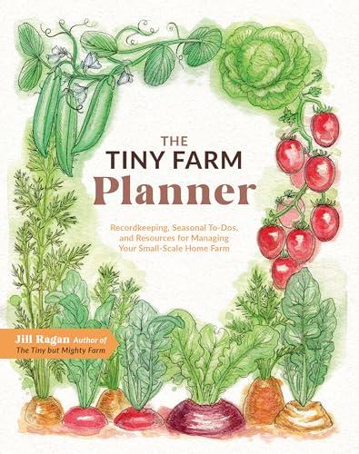 The Tiny Farm Planner: Recordkeeping, Seasonal To-Dos, and Resources for Managing Your Small-Scale Home Farm