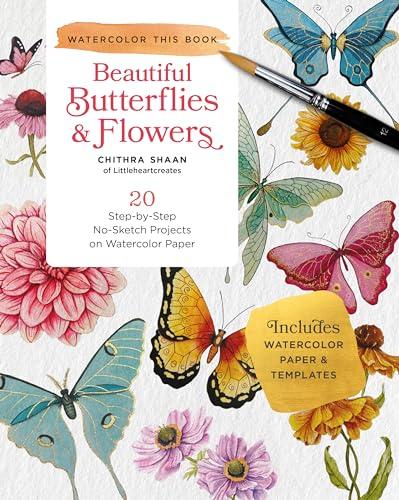 Beautiful Butterflies & Flowers: 20 Step-By-Step No-Sketch Projects on Watercolor Paper (Watercolor This Book)