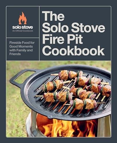 The Solo Stove Fire Pit Cookbook: Fireside Food for Good Moments With Family and Friends