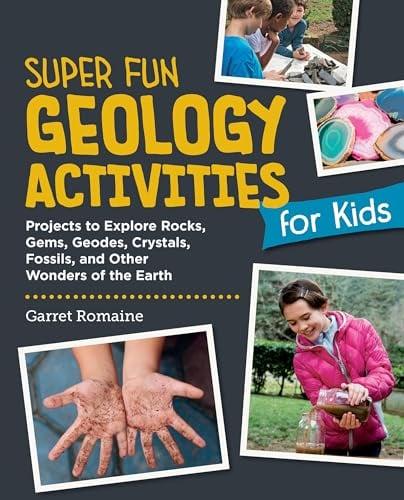 Super Fun Geology Activities for Kids: Projects to Explore Rocks, Gems, Geodes, Crystals, Fossils, and Other Wonders of the Earth