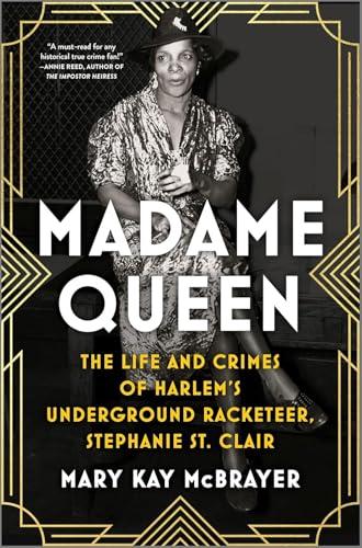 Madame Queen: The Life and Crimes of Harlem’s Underground Racketeer, Stephanie St. Clair