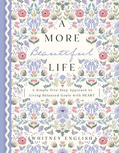 A More Beautiful Life: A Simple Five-Step Approach to Living Balanced Goals with Heart