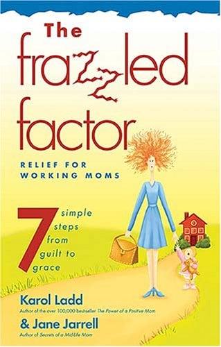 Frazzled Factor, The: Relief for Working Moms