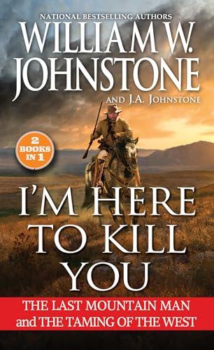 I'm Here to Kill You: 2 Books in 1 (The Last Mountain Man/The Taming of the West)