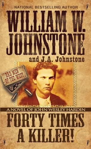 Forty Times a Killer! A Novel of John Wesley Hardin (Bad Men of the West, Bk. 1)