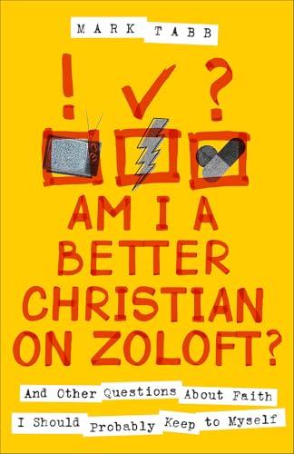 Am I a Better Christian on Zoloft? and Other Questions About Faith I Should Probably Keep to Myself