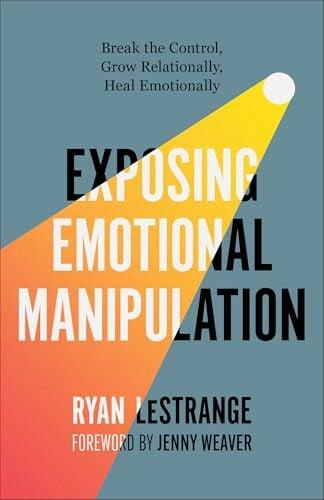 Exposing Emotional Manipulation: Break the Control, Grow Relationally, Heal Emotionally
