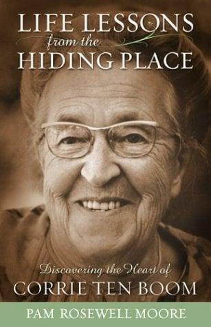 Life Lessons from the Hiding Place: Discovering the Heart of Corrie Ten Boom