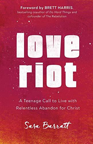 Love Riot: A Teenage Call to Live With Relentless Abandon for Christ