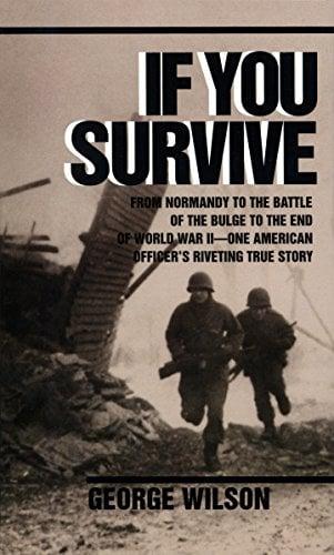If You Survive:  From Normandy to the Battle of the Bulge to the End of World War II--One American Officer's Riveting True Story