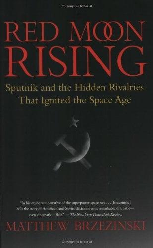 Red Moon Rising: Sputnik and the Hidden Rivalries that Ignited the Space Age
