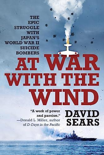 At War with the Wind: The Epic Struggle With Japan's World War II Suicide Bombers
