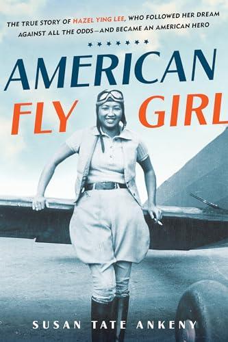 American Flygirl: The True Story of Hazel Ying Lee, Who Followed Her Dream Against All the Odds—and Became an American Hero