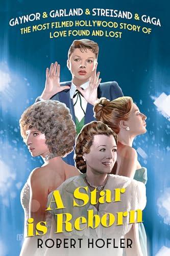 A Star Is Reborn: Gaynor & Garland & Streisand & Gaga the Most Filmed Hollywood Story of Love Found and Lost
