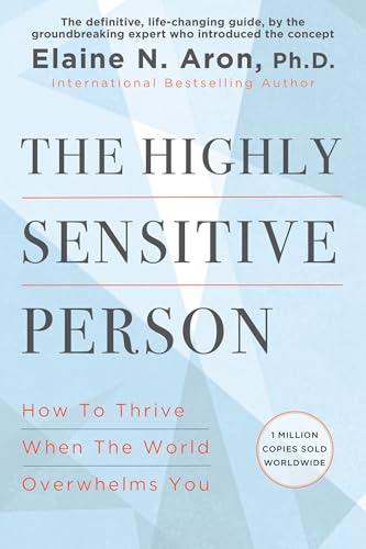 The Highly Sensitive Person: How to Thrive When the World Overwhelms You
