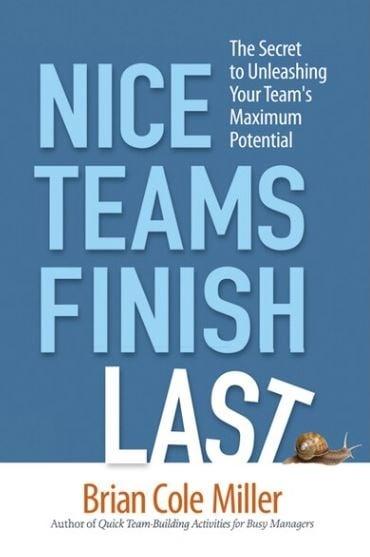 Nice Teams Finish Last: The Secret to Unleashing Your Team's Maximum Potential