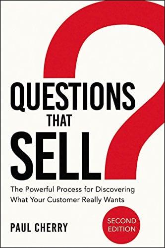 Questions That Sell: The Powerful Process for Discovering What Your Customer Really Wants (Second Edition)