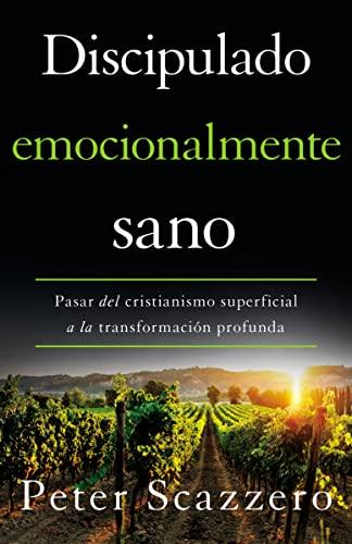 Discipulado Emocionalmente Sano: Pasar Del Cristianismo Superficial a la Transformación Profunda (Emotionally Healthy Spirituality)