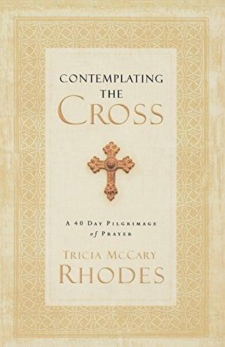 Contemplating the Cross: A 40 Day Pilgrimage of Prayer