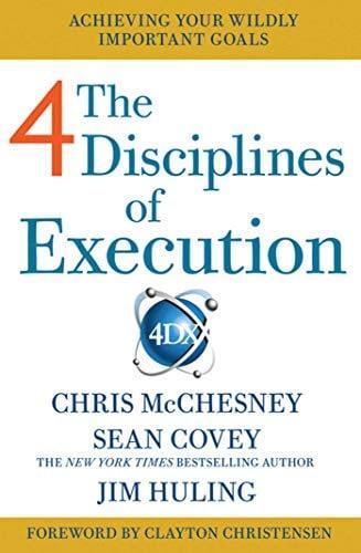 The 4 Disciplines of Execution: Achieving Your Wildly Important Goals