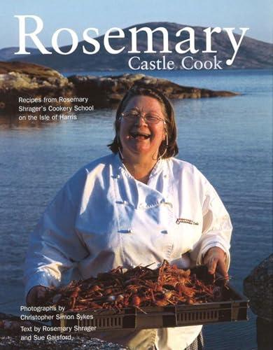 Rosemary Castle Cook: Recipes From Rosemary Shrager's Cookery School on the Isle of Harris