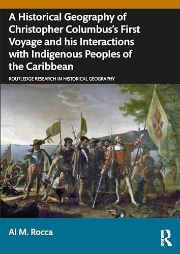 A Historical Geography of Christopher Columbus’s First Voyage and his Interactions With Indigenous Peoples of the Caribbean