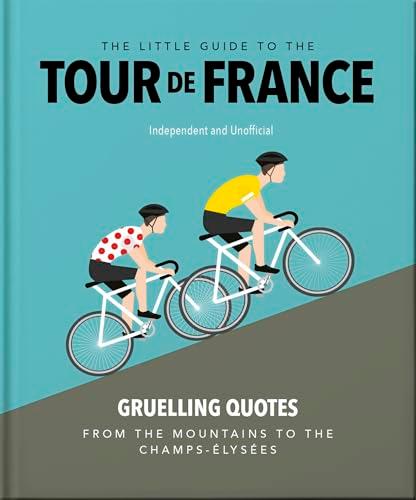 The Little Guide to the Tour de France: Gruelling Quotes From the Mountains to the Champs-Elysees (Little Guides Series)