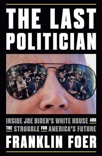 The Last Politician: Inside Joe Biden's White House and the Struggle for America's Future