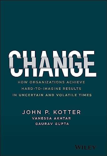 Change: How Organizations Achieve Hard-to-Imagine Results in Uncertain and Volatile Times