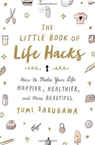 The Little Book of Life Hacks: How to Make Your Life Happier, Healthier, and More Beautiful