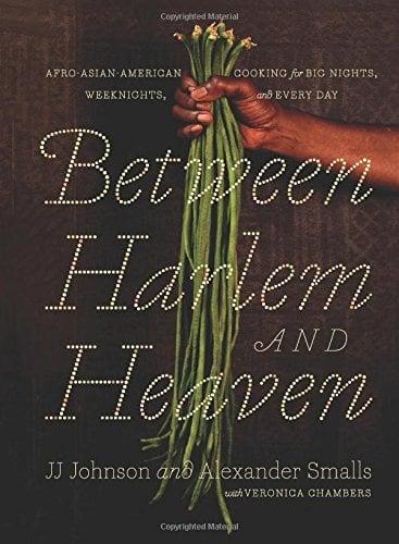 Between Harlem and Heaven: Afro-Asian-American Cooking for Big Nights, Weeknights, and Every Day