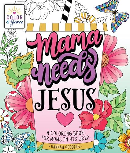 Mama Needs Jesus: A Coloring Book for Moms in His Grip (Color & Grace)