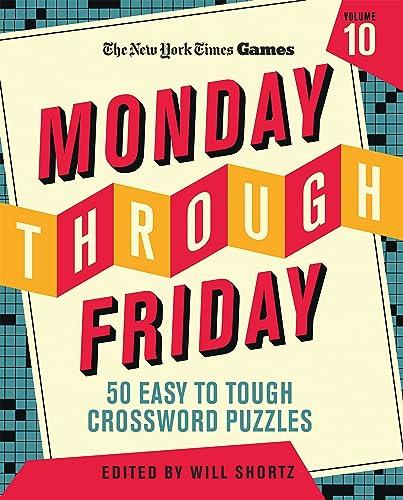 Monday Through Friday: 50 Easy to Tough Crossword Puzzles (New York Times Games, Volume 10)