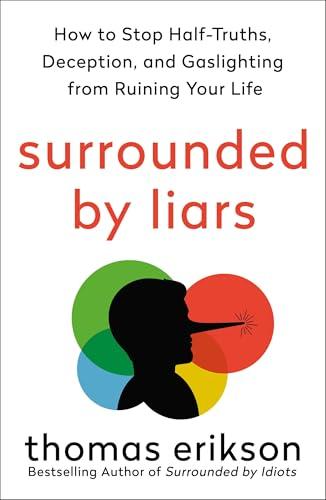 Surrounded by Liars: How to Stop Half-Truths, Deception, and Gaslighting From Ruining Your Life