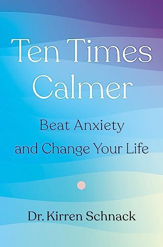 Ten Times Calmer: Beat Anxiety and Change Your Life