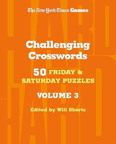 Challenging Crosswords: 50 Friday and Saturday Puzzles Volume 3 (The New York Times Games)