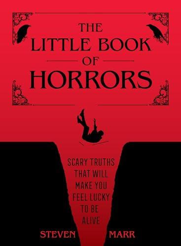 The Little Book of Horrors: Scary Truths That Will Make You Feel Lucky to Be Alive