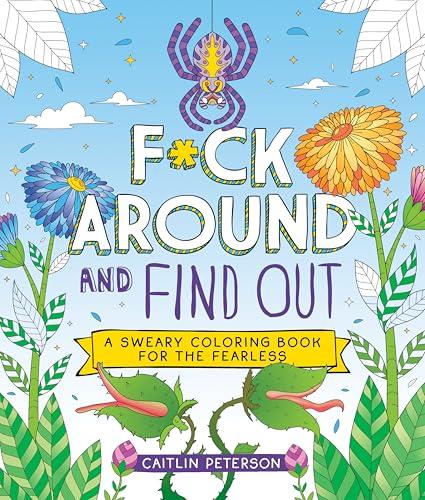 F*ck Around and Find Out: A Sweary Coloring Book for the Fearless