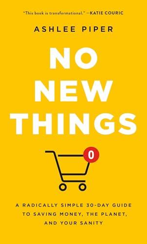 No New Things: A Radically Simple 30-Day Guide to Saving Money, the Planet, and Your Sanity