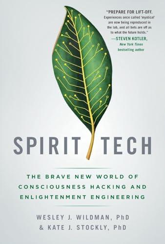 Spirit Tech: The Brave New World of Consciousness Hacking and Enlightenment Engineering