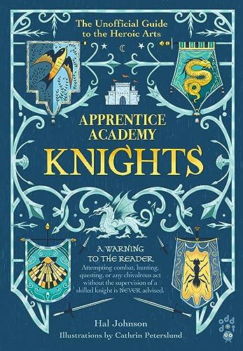 Knights: The Unofficial Guide to the Heroic Arts (Apprentice Academy)