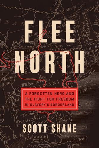 Flee North: A Forgotten Hero and the Fight for Freedom in Slavery's Borderland