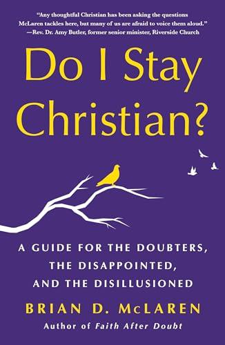 Do I Stay Christian? A Guide for the Doubters, the Disappointed, and the Disillusioned