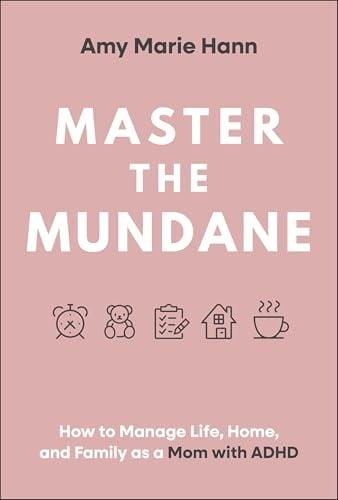Master the Mundane: How to Manage Life, Home, and Family as a Mom With ADHD