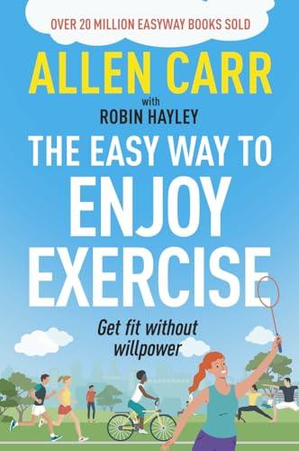 The Easy Way to Enjoy Exercise: Get Fit Without Willpower (Allen Carr's Easyway)